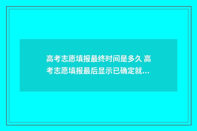高考志愿填报最终时间是多久 高考志愿填报最后显示已确定就好了