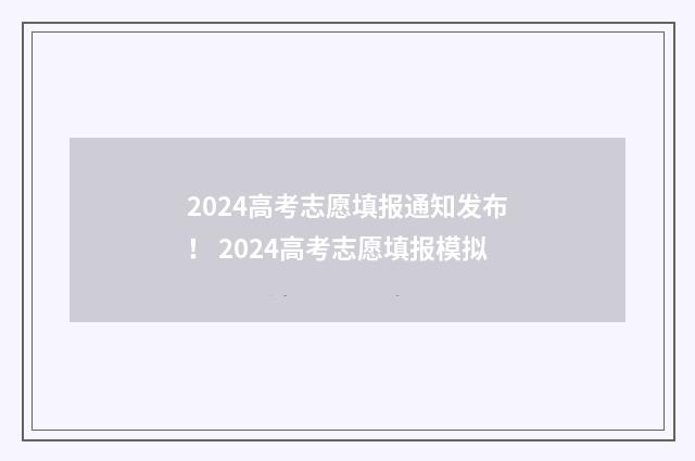 2024高考志愿填报通知发布! 2024高考志愿填报模拟