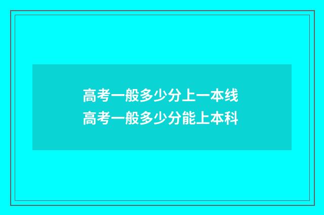 高考一般多少分上一本线 高考一般多少分能上本科