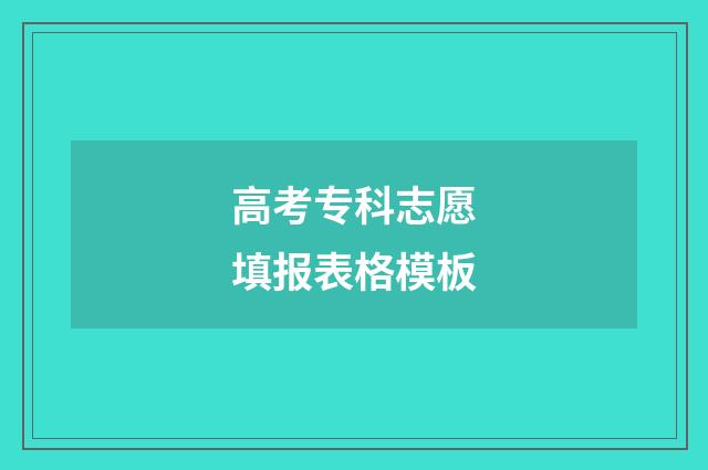 高考专科志愿填报表格模板