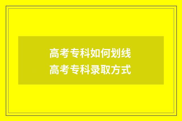 高考专科如何划线 高考专科录取方式