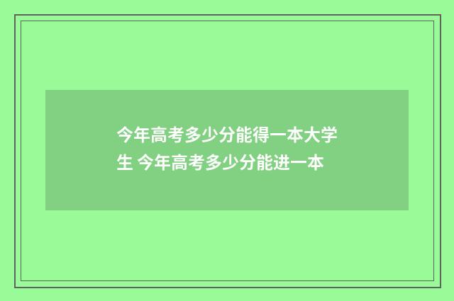 今年高考多少分能得一本大学生 今年高考多少分能进一本