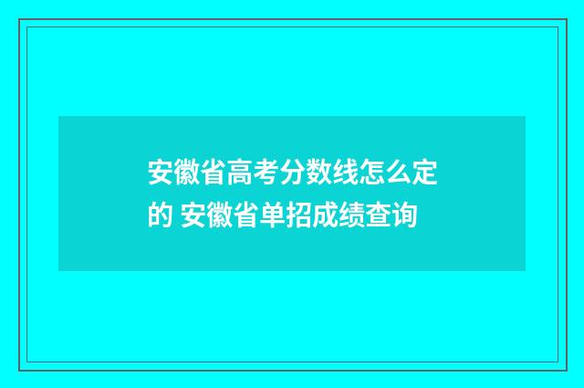 安徽省高考分数线怎么定的 安徽省单招成绩查询
