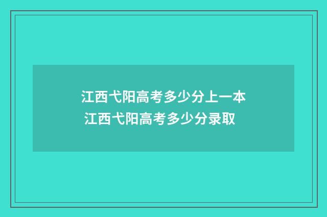 江西弋阳高考多少分上一本 江西弋阳高考多少分录取