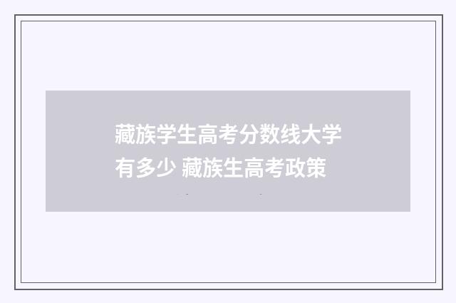 藏族学生高考分数线大学有多少 藏族生高考政策