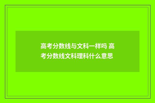 高考分数线与文科一样吗 高考分数线文科理科什么意思