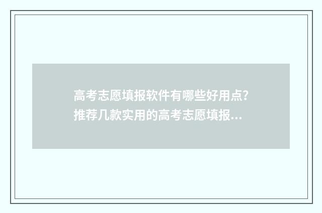 高考志愿填报软件有哪些好用点？推荐几款实用的高考志愿填报工具 高考志愿填报软件哪个准确率高