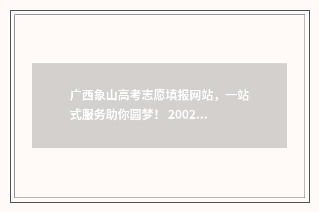 广西象山高考志愿填报网站，一站式服务助你圆梦！ 2002年象山中学高考