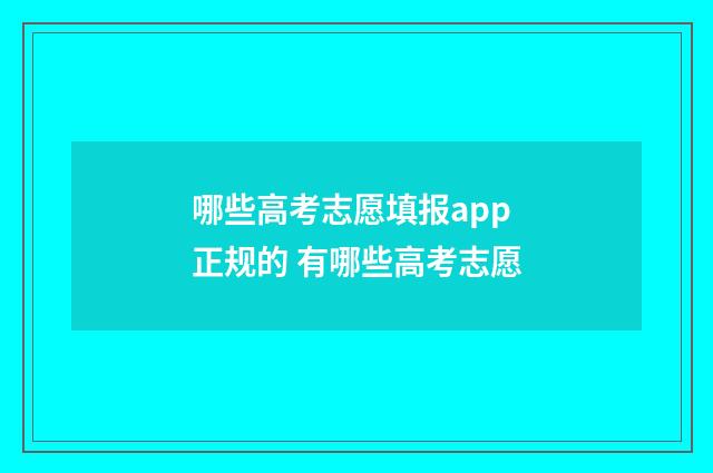 哪些高考志愿填报app正规的 有哪些高考志愿