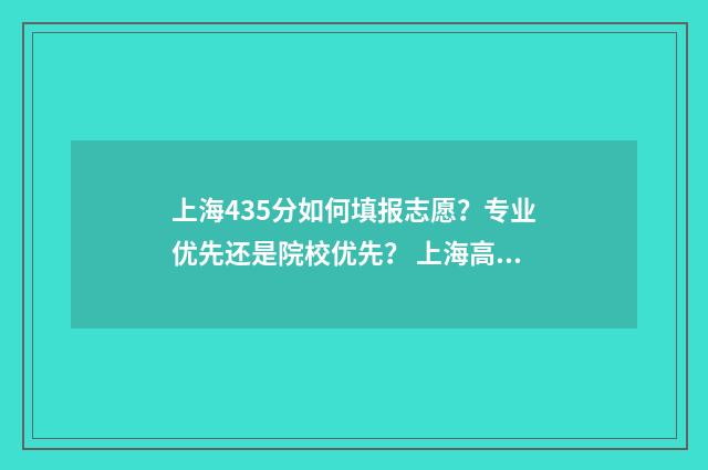 上海435分如何填报志愿？专业优先还是院校优先？ 上海高考453分可以上什么大学