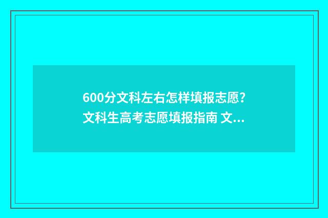 600分文科左右怎样填报志愿？文科生高考志愿填报指南 文科类600分能报哪个大学