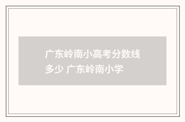 广东岭南小高考分数线多少 广东岭南小学