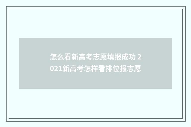 怎么看新高考志愿填报成功 2021新高考怎样看排位报志愿
