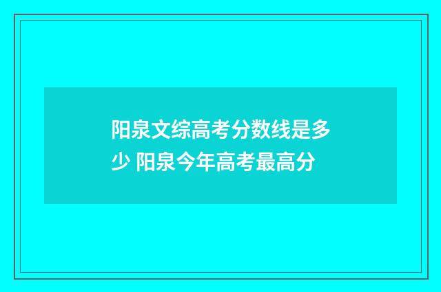 阳泉文综高考分数线是多少 阳泉今年高考最高分