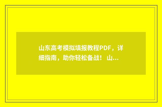 山东高考模拟填报教程PDF，详细指南，助你轻松备战！ 山东高考模拟填报流程