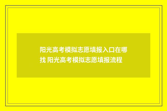 阳光高考模拟志愿填报入口在哪找 阳光高考模拟志愿填报流程