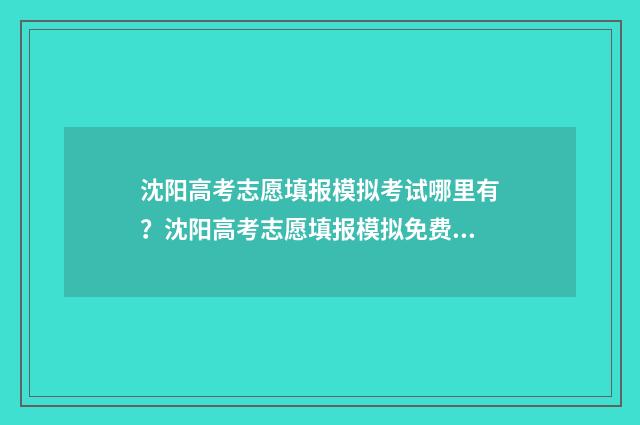 沈阳高考志愿填报模拟考试哪里有?沈阳高考志愿填报模拟免费版 沈阳高考志愿填报指南