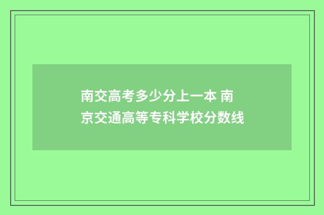 南交高考多少分上一本 南京交通高等专科学校分数线