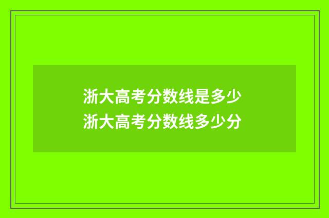 浙大高考分数线是多少 浙大高考分数线多少分