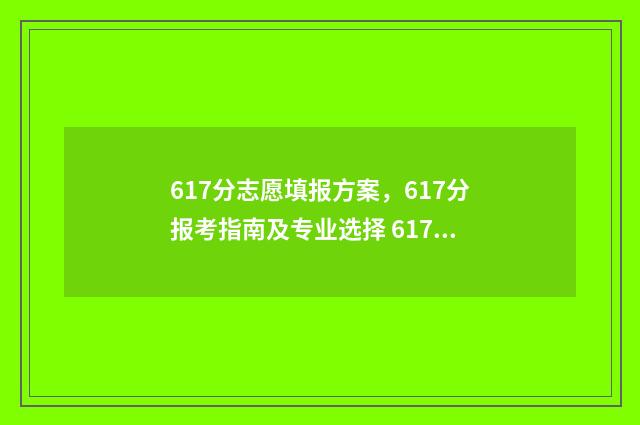617分志愿填报方案，617分报考指南及专业选择 617分能考上什么大学