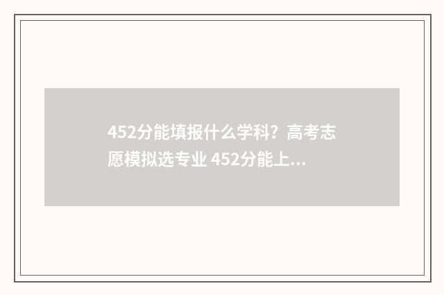 452分能填报什么学科？高考志愿模拟选专业 452分能上一本吗