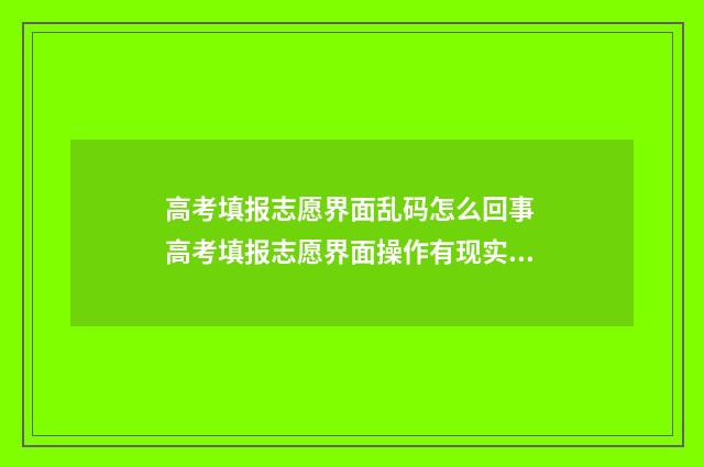 高考填报志愿界面乱码怎么回事 高考填报志愿界面操作有现实吗