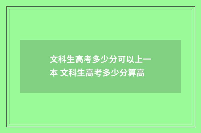 文科生高考多少分可以上一本 文科生高考多少分算高