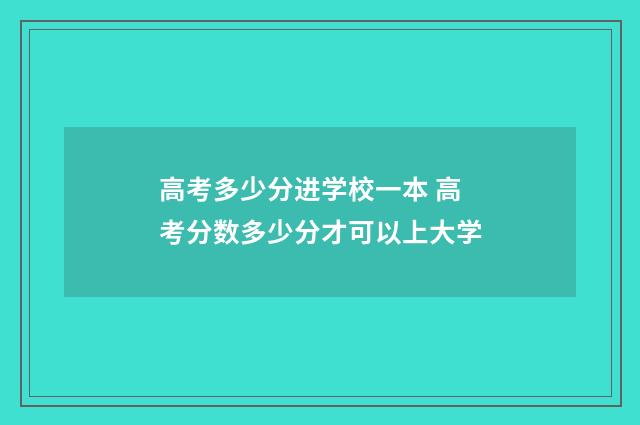 高考多少分进学校一本 高考分数多少分才可以上大学