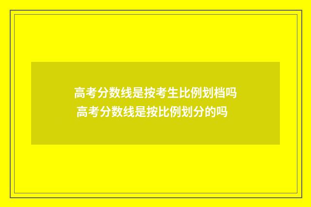 高考分数线是按考生比例划档吗 高考分数线是按比例划分的吗