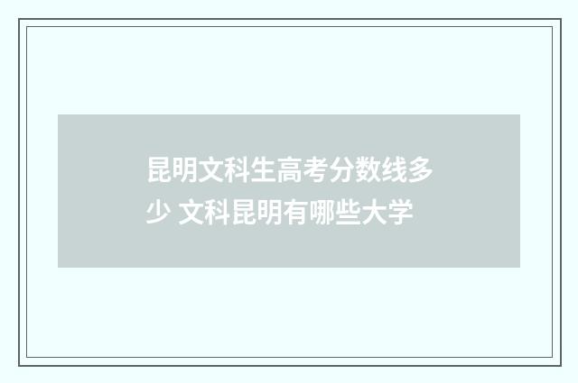 昆明文科生高考分数线多少 文科昆明有哪些大学
