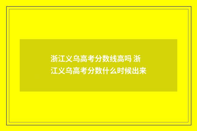 浙江义乌高考分数线高吗 浙江义乌高考分数什么时候出来