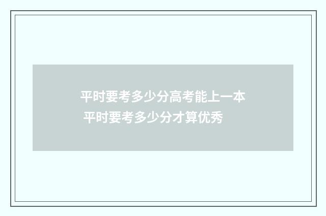 平时要考多少分高考能上一本 平时要考多少分才算优秀