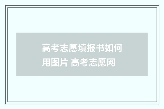 高考志愿填报书如何用图片 高考志愿网