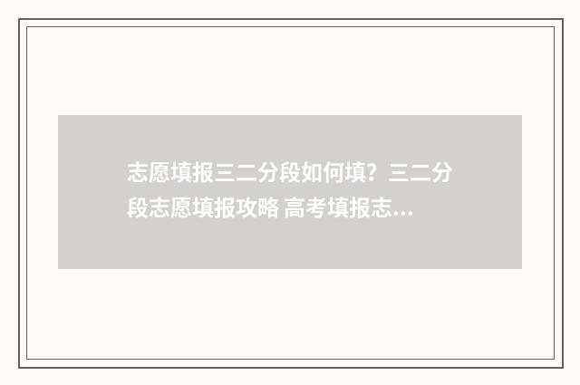 志愿填报三二分段如何填?三二分段志愿填报攻略 高考填报志愿3+2