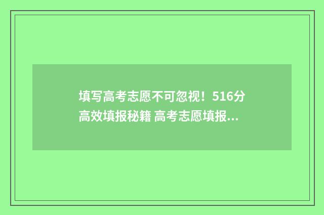 填写高考志愿不可忽视！516分高效填报秘籍 高考志愿填报不填写可以吗