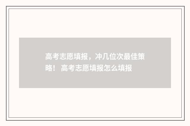 高考志愿填报，冲几位次最佳策略！ 高考志愿填报怎么填报