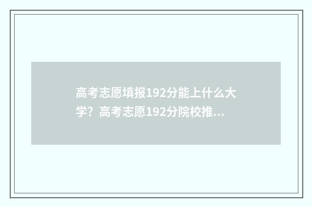 高考志愿填报192分能上什么大学？高考志愿192分院校推荐 高考志愿填报怎么填报