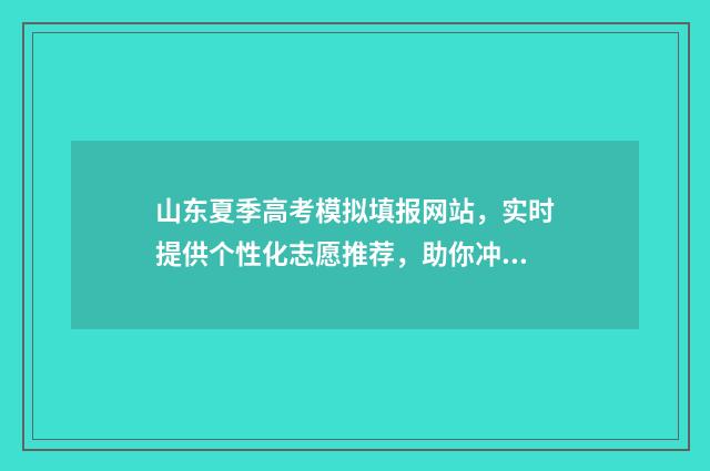 山东夏季高考模拟填报网站，实时提供个性化志愿推荐，助你冲刺理想大学！ 2020山东夏季高考模拟