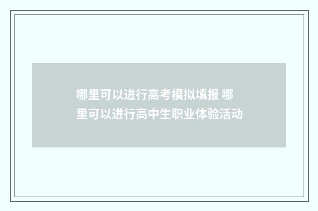 哪里可以进行高考模拟填报 哪里可以进行高中生职业体验活动