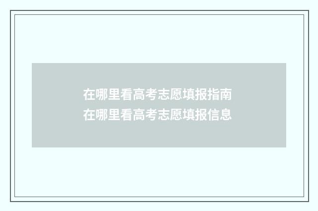 在哪里看高考志愿填报指南 在哪里看高考志愿填报信息