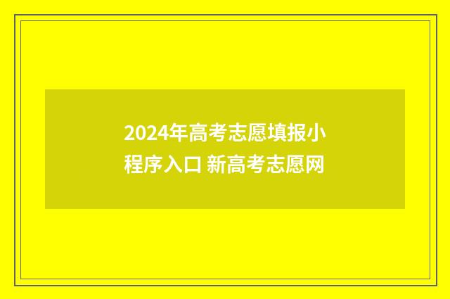 2024年高考志愿填报小程序入口 新高考志愿网