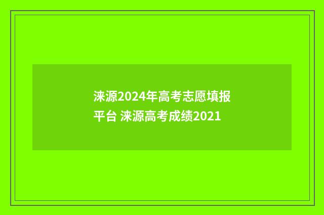 涞源2024年高考志愿填报平台 涞源高考成绩2021