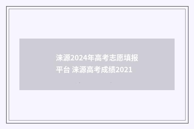 涞源2024年高考志愿填报平台 涞源高考成绩2021
