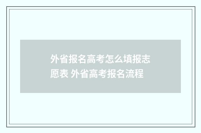 外省报名高考怎么填报志愿表 外省高考报名流程