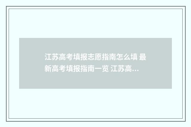 江苏高考填报志愿指南怎么填 最新高考填报指南一览 江苏高考填报志愿在哪个网站