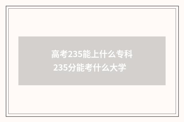 高考235能上什么专科 235分能考什么大学