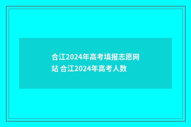 合江2024年高考填报志愿网站 合江2024年高考人数