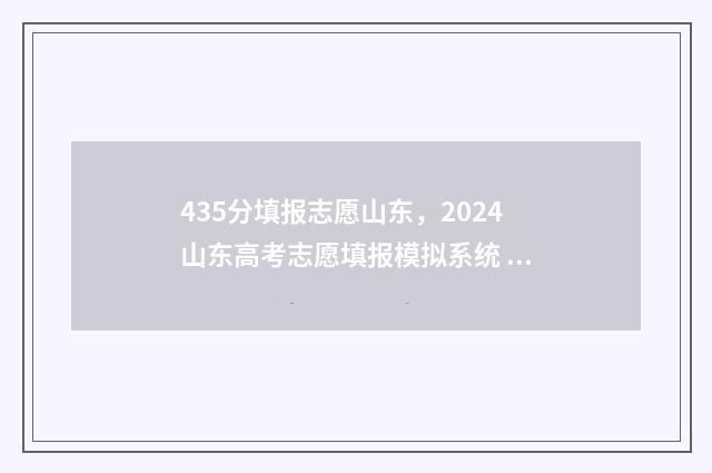 435分填报志愿山东，2024山东高考志愿填报模拟系统 高考志愿填报440