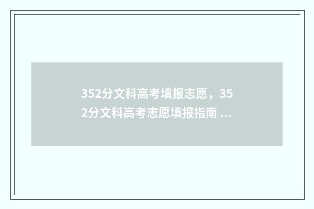 352分文科高考填报志愿，352分文科高考志愿填报指南 文科352分能报什么学校