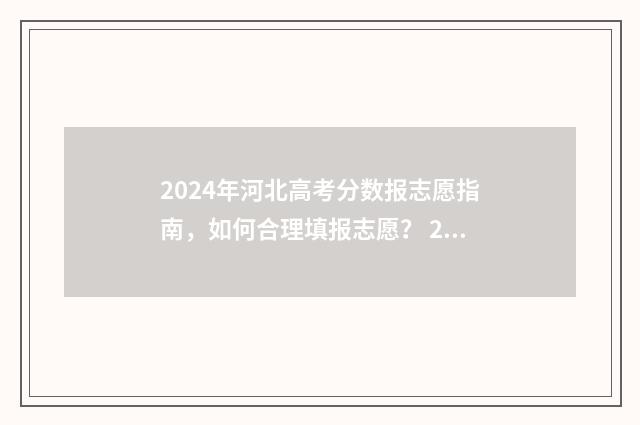 2024年河北高考分数报志愿指南，如何合理填报志愿？ 2024年河北单招分数线